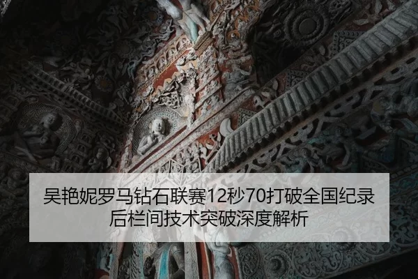 wu-yan-ni-luo-ma-zuan-shi-lian-sai-miao-da-po-quan-guo-ji-lu-hou-lan-jian-ji-shu-tu-po-shen-du-jie-xi-1-328.jpg