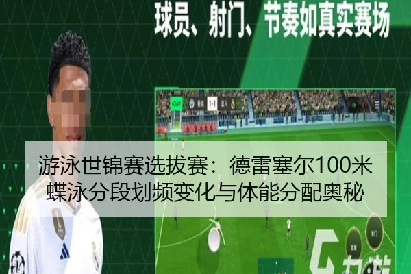 游泳世锦赛选拔赛：德雷塞尔100米蝶泳分段划频变化与体能分配奥秘